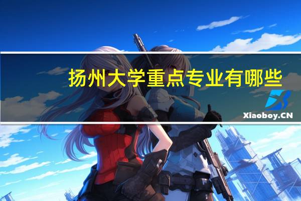 扬州大学重点专业有哪些