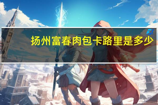 扬州富春 肉包卡路里是多少