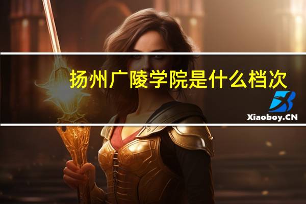 扬州广陵学院是什么档次