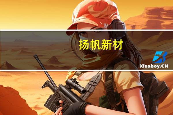 扬帆新材：控股股东减持仍在进行中 但近三日异动期间未减持