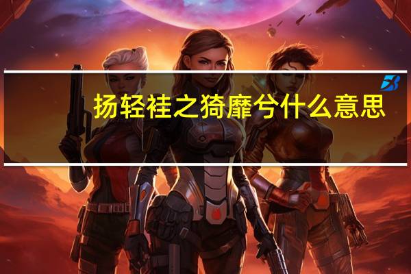 扬轻袿之猗靡兮什么意思
