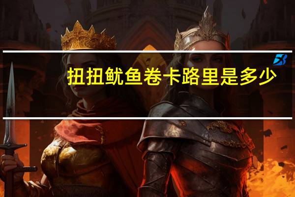 扭扭 鱿鱼卷卡路里是多少