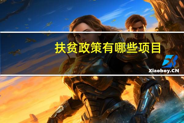 扶贫政策有哪些项目（国家扶贫项目政策）