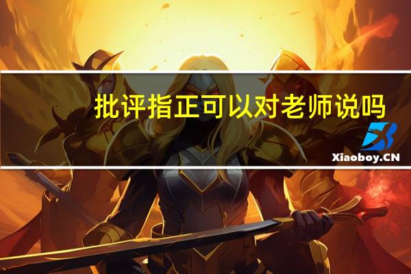批评指正可以对老师说吗(批评指正)