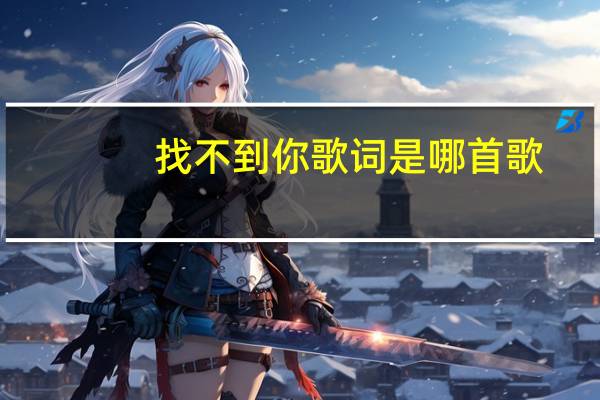 找不到你歌词是哪首歌(我愿你知道歌词)