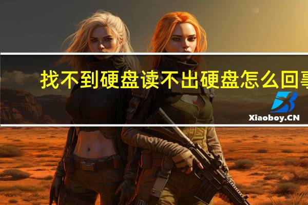 找不到硬盘读不出硬盘怎么回事（找不到硬盘）
