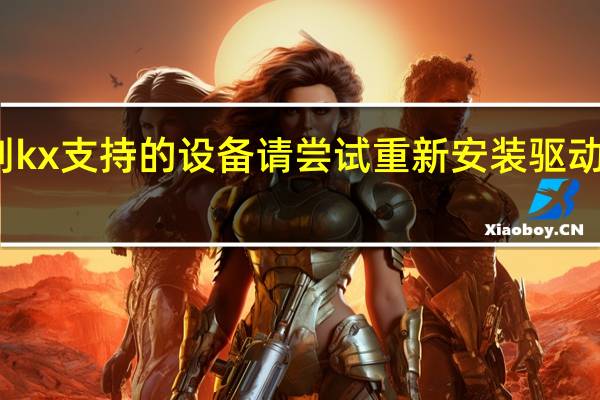 找不到kx支持的设备请尝试重新安装驱动是什么意思