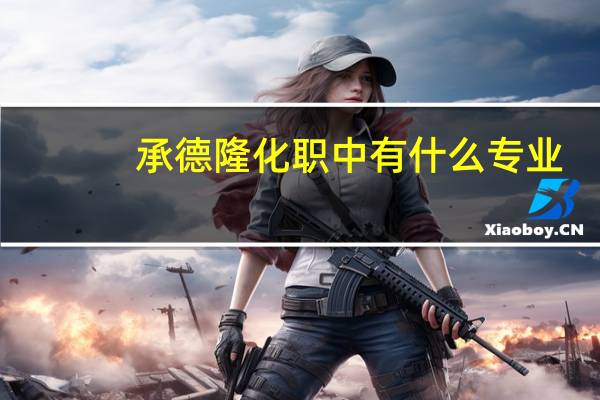 承德隆化职中有什么专业