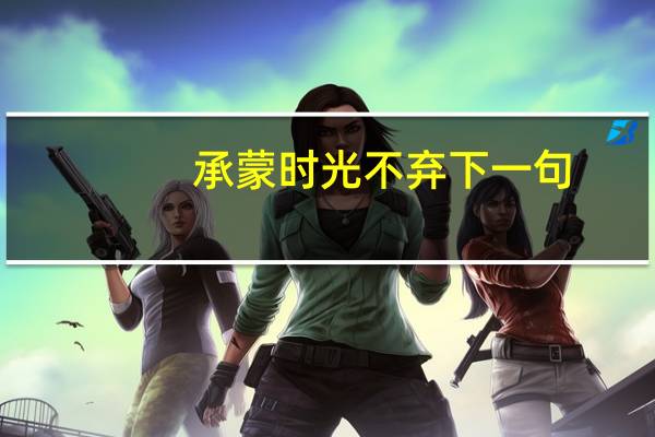 承蒙时光不弃下一句