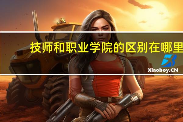 技师和职业学院的区别在哪里