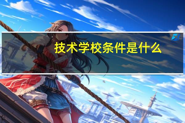 技术学校条件是什么