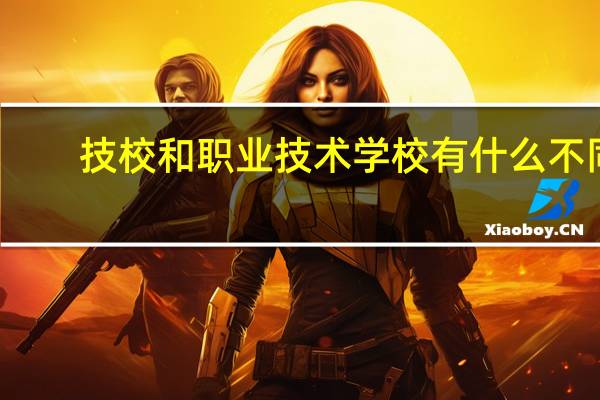 技校和职业技术学校有什么不同