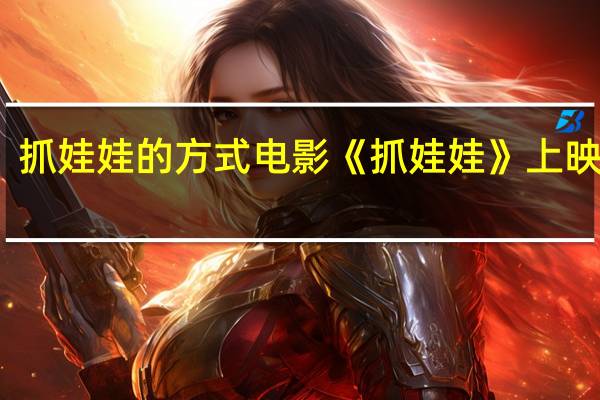 抓娃娃的方式 电影《抓娃娃》上映首播