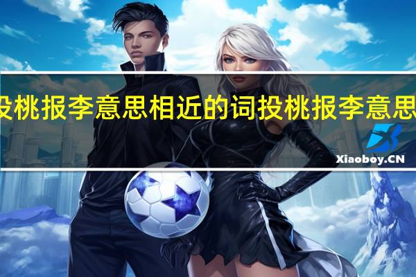 投桃报李意思相近的词 投桃报李意思是什么