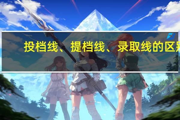 投档线、提档线、录取线的区别