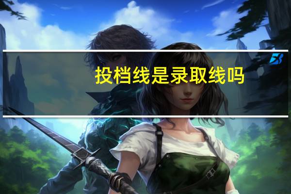 投档线是录取线吗
