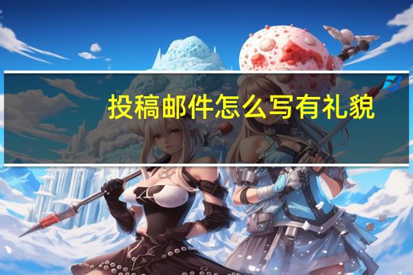 投稿邮件怎么写有礼貌（投稿邮件怎么写）