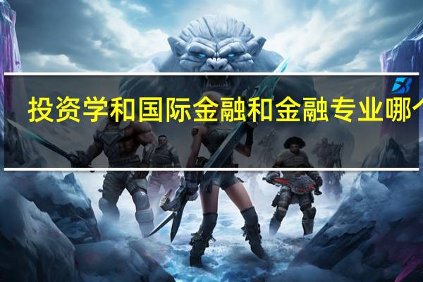 投资学和国际金融和金融专业哪个好