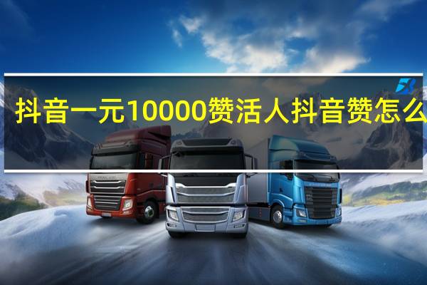 抖音一元10000赞活人 抖音赞怎么变多(抖音1元10000赞活人植人)