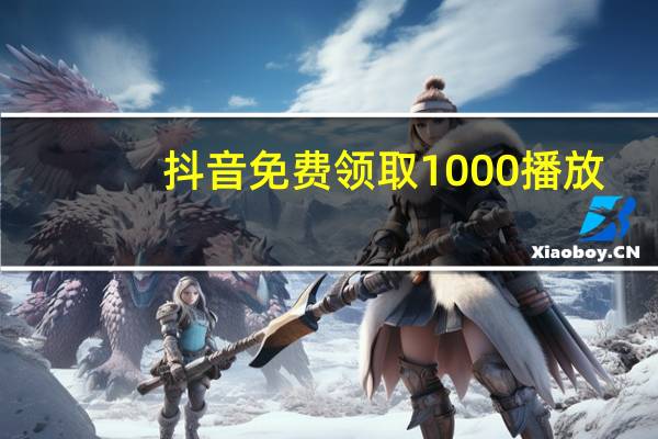抖音免费领取1000播放 - 一块钱100赞抖音平台_王者荣耀不需要保证金的代练平台