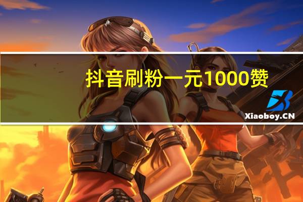 抖音刷粉一元1000赞 - 快手涨粉网址免费 购买qq赞最便宜的网站