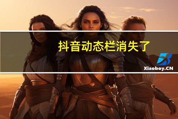抖音动态栏消失了（抖音动态栏消失了）