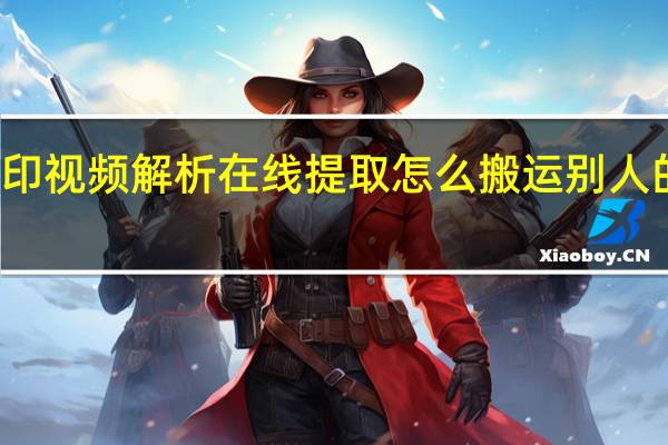 抖音去水印视频解析在线提取 怎么搬运别人的视频做成原创(抖音去水印提取视频)