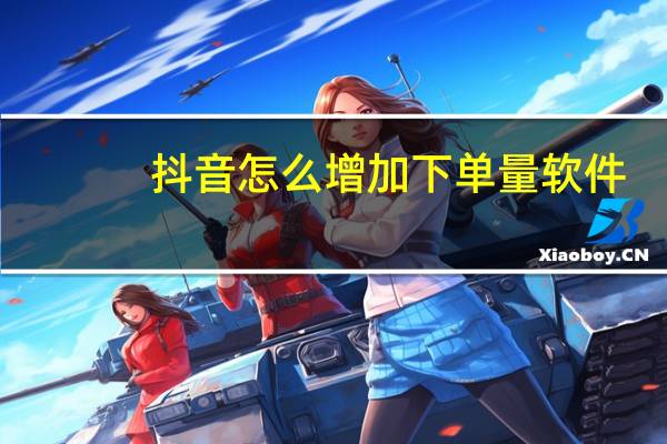 抖音怎么增加下单量软件 - qq在线秒赞系统