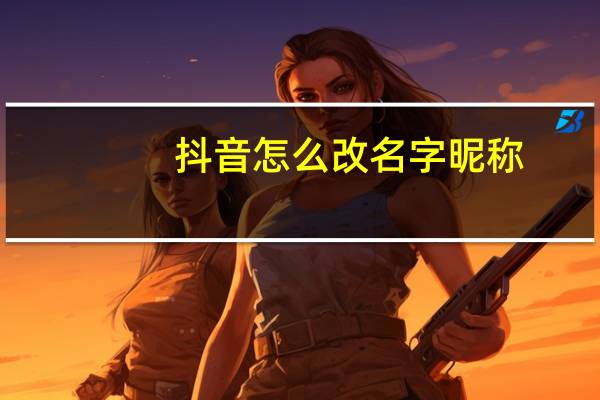 抖音怎么改名字昵称(抖音怎么改名字)