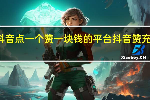 抖音点一个赞一块钱的平台 抖音赞充值入口(抖音点赞一个一元是真的吗)