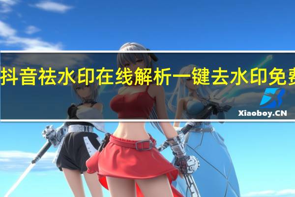 抖音祛水印在线解析 一键去水印免费网址(抖音去水印在线解析)