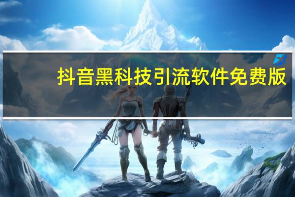 抖音黑科技引流软件免费版 - 24小时业务自助下单平台在线