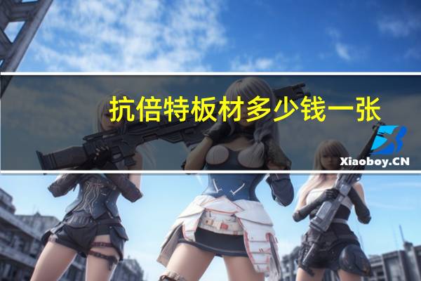 抗倍特板材多少钱一张（抗倍特）
