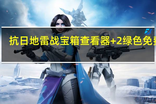 抗日地雷战宝箱查看器 +2 绿色免费版（抗日地雷战宝箱查看器 +2 绿色免费版功能简介）
