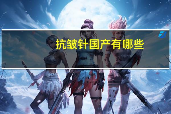 抗皱针国产有哪些(去皱针有什么牌子的)