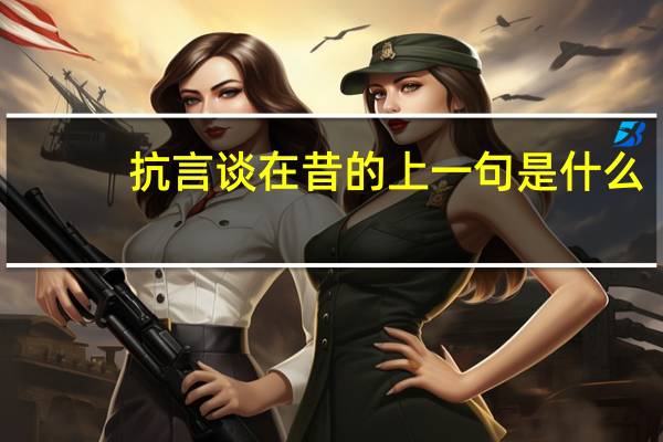 抗言谈在昔的上一句是什么