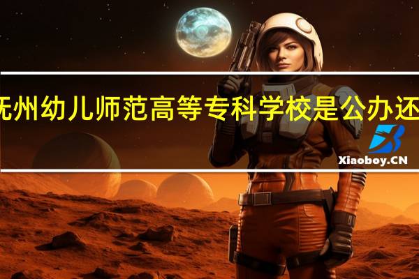 抚州幼儿师范高等专科学校是公办还是民办