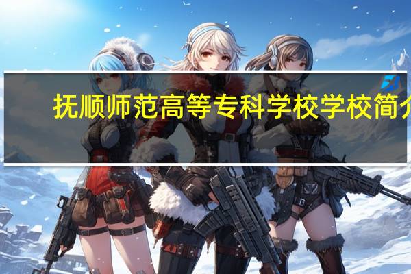 抚顺师范高等专科学校学校简介
