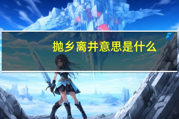 抛乡离井意思是什么