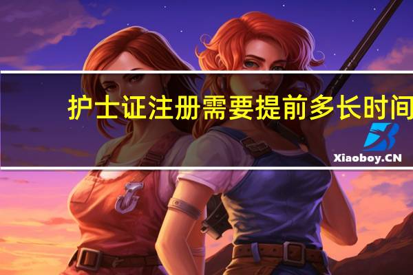 护士证注册需要提前多长时间