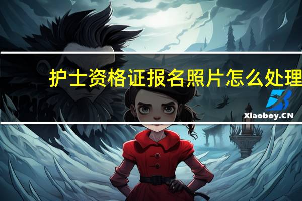 护士资格证报名照片怎么处理
