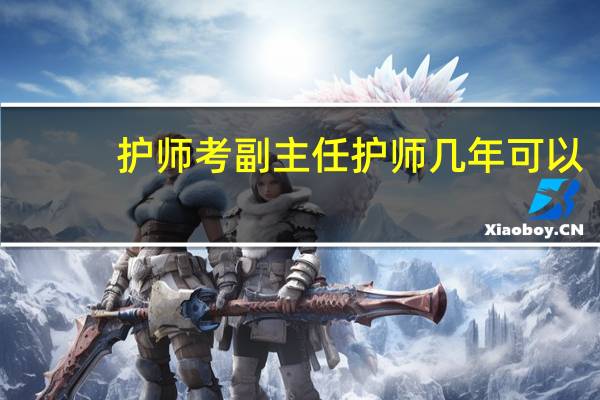 护师考副主任护师几年可以