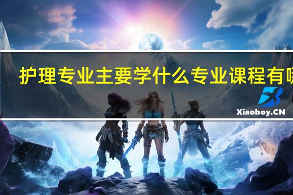 护理专业主要学什么 专业课程有哪些