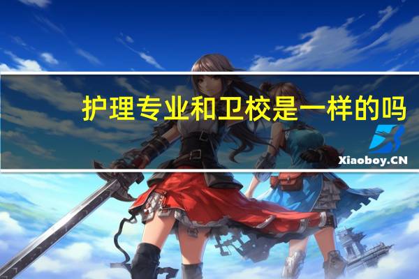 护理专业和卫校是一样的吗?