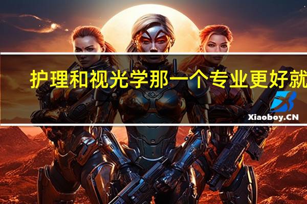 护理和视光学那一个专业更好就业