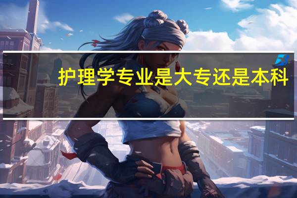 护理学专业是大专还是本科