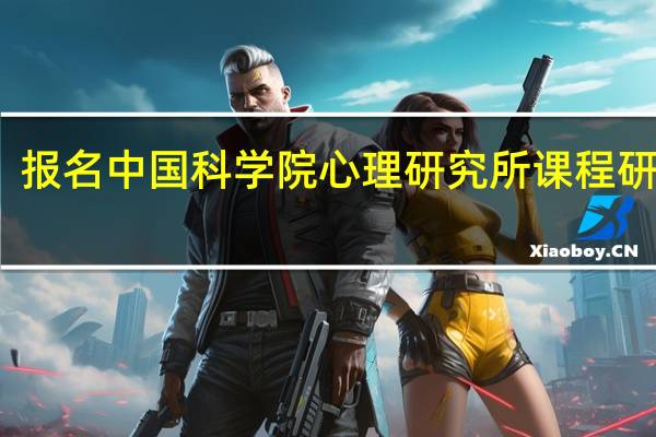 报名中国科学院心理研究所课程研修班