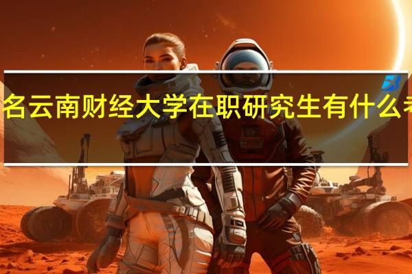 报名云南财经大学在职研究生有什么考试科目