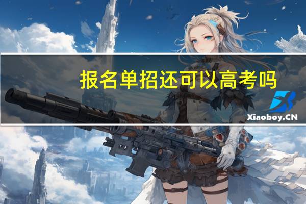 报名单招还可以高考吗