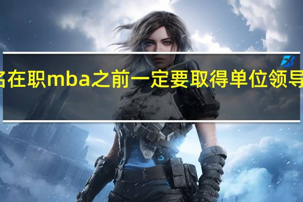 报名在职mba之前一定要取得单位领导的同意吗
